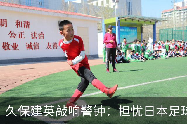 久保建英敲响警钟：担忧日本足球人才断档